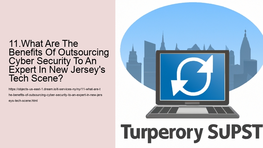11.What Are The Benefits Of Outsourcing Cyber Security To An Expert In New Jersey's Tech Scene?  
