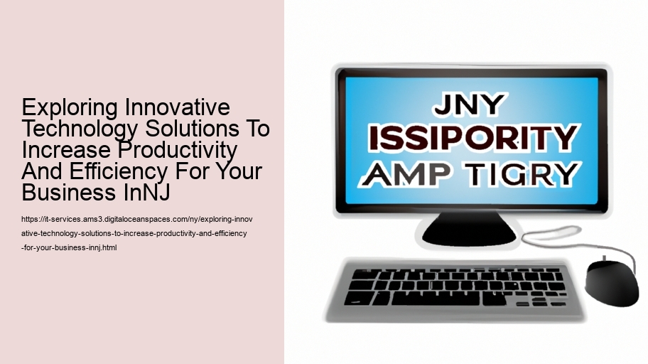 Exploring Innovative Technology Solutions To Increase Productivity And Efficiency For Your Business InNJ