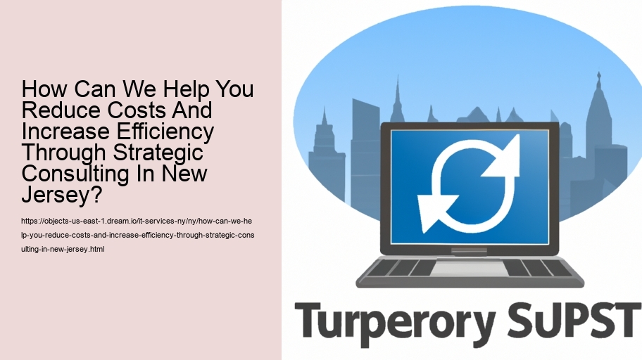 How Can We Help You Reduce Costs And Increase Efficiency Through Strategic Consulting In New Jersey?  