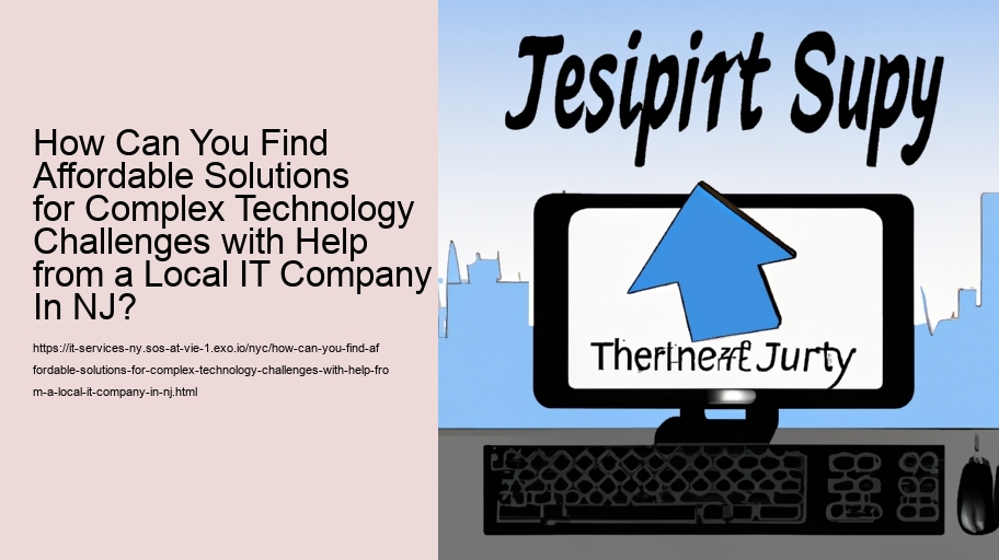 How Can You Find Affordable Solutions for Complex Technology Challenges with Help from a Local IT Company In NJ? 
