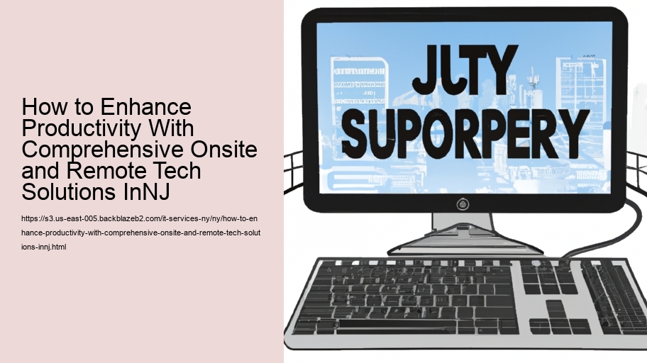 How to Enhance Productivity With Comprehensive Onsite and Remote Tech Solutions InNJ  