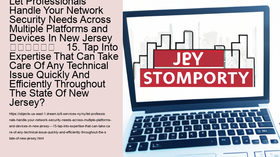 Let Professionals Handle Your Network Security Needs Across Multiple Platforms and Devices In New Jersey  						    15. Tap Into Expertise That Can Take Care Of Any Technical Issue Quickly And Efficiently Throughout The State Of New Jersey?